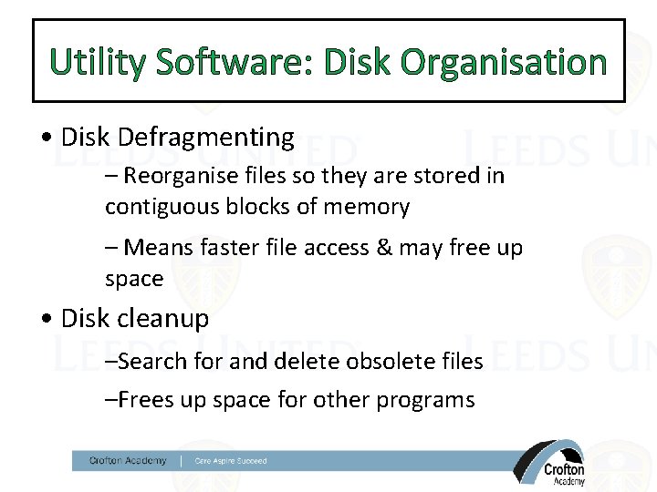 Utility Software: Disk Organisation • Disk Defragmenting – Reorganise files so they are stored