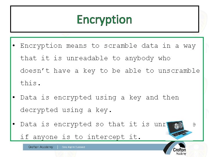 Encryption • Encryption means to scramble data in a way that it is unreadable