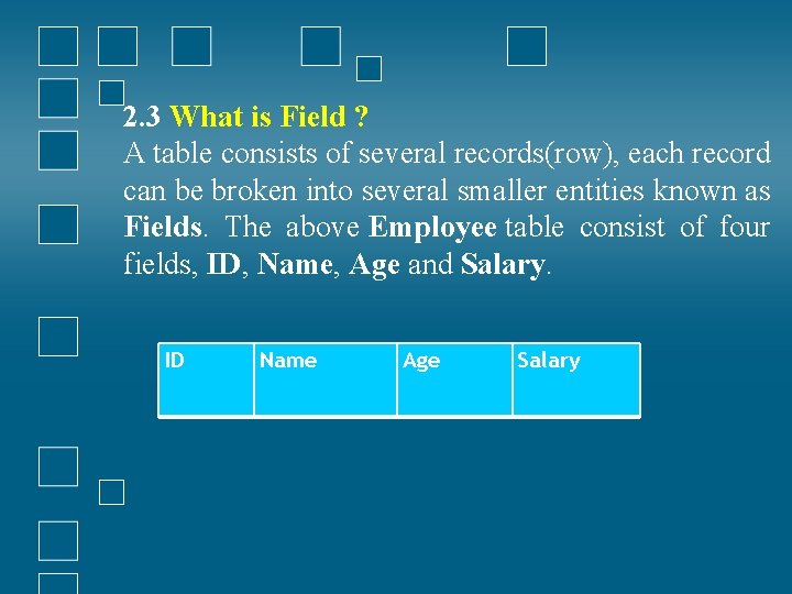 2. 3 What is Field ? A table consists of several records(row), each record