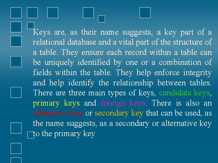 Keys are, as their name suggests, a key part of a relational database and