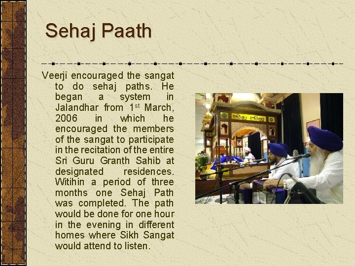 Sehaj Paath Veerji encouraged the sangat to do sehaj paths. He began a system