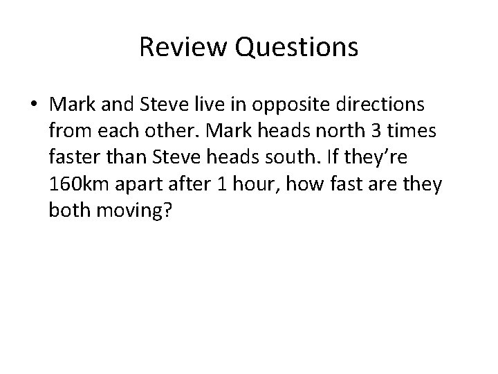 Review Questions • Mark and Steve live in opposite directions from each other. Mark