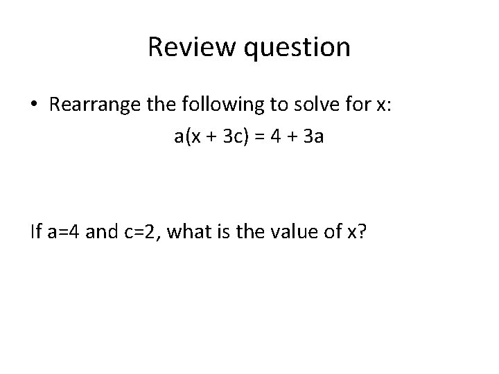 Review question • Rearrange the following to solve for x: a(x + 3 c)