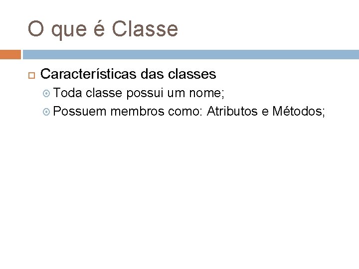O que é Classe Características das classes Toda classe possui um nome; Possuem membros O que é Classe Características das classes Toda classe possui um nome; Possuem membros