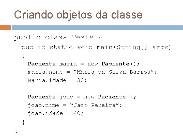 Criando objetos da classe public class Teste { public static void main(String[] args) {