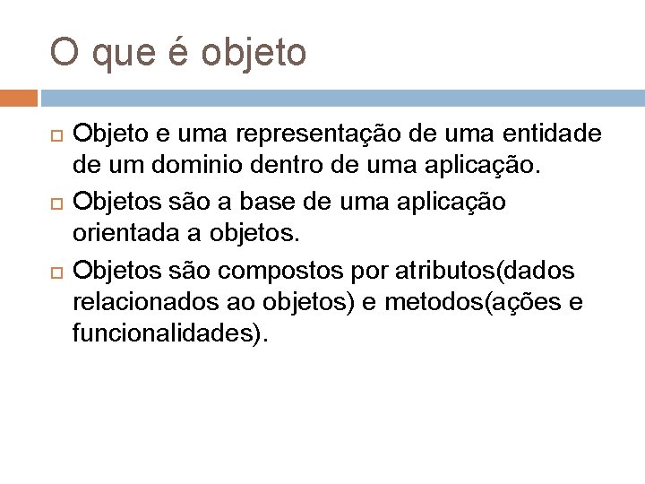 O que é objeto Objeto e uma representação de uma entidade de um dominio O que é objeto Objeto e uma representação de uma entidade de um dominio