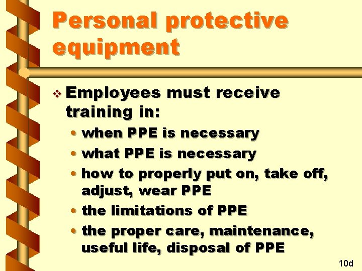 Personal protective equipment v Employees training in: must receive • when PPE is necessary