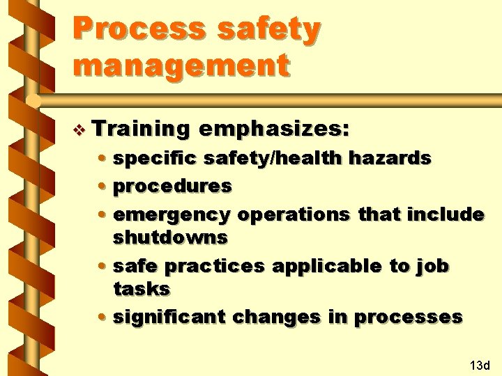 Process safety management v Training emphasizes: • specific safety/health hazards • procedures • emergency