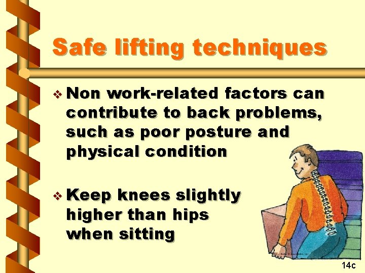 Safe lifting techniques v Non work-related factors can contribute to back problems, such as