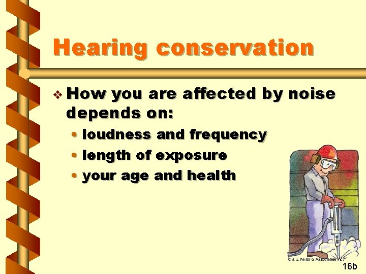 Hearing conservation v How you are affected by noise depends on: • loudness and