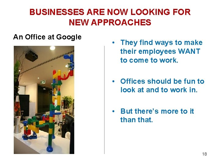 BUSINESSES ARE NOW LOOKING FOR NEW APPROACHES An Office at Google • Humor consultant