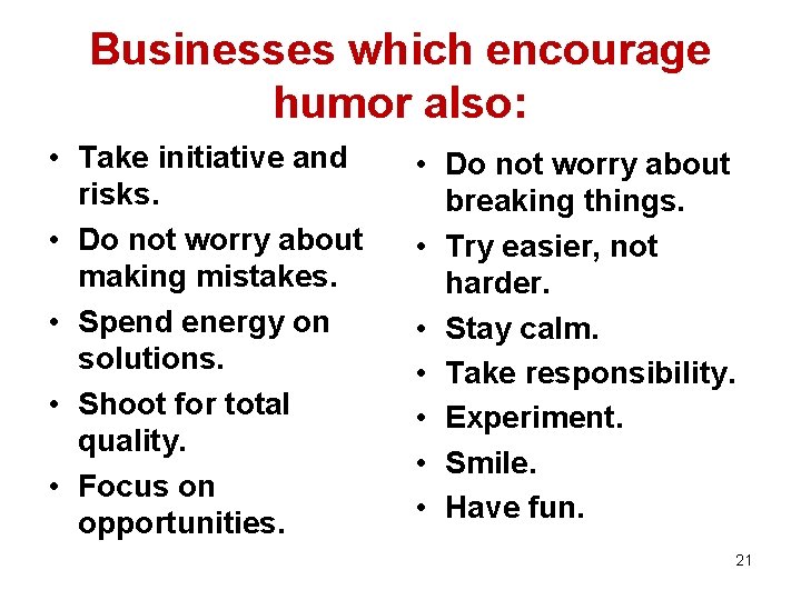 Businesses which encourage humor also: • Take initiative and risks. • Do not worry