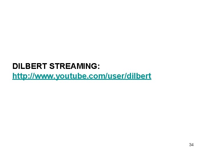 DILBERT STREAMING: http: //www. youtube. com/user/dilbert 34 
