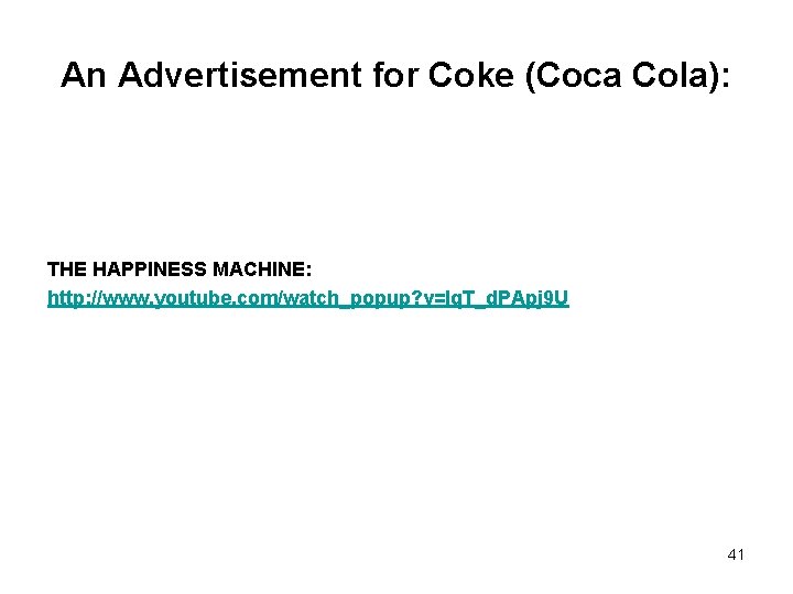 An Advertisement for Coke (Coca Cola): THE HAPPINESS MACHINE: http: //www. youtube. com/watch_popup? v=lq.