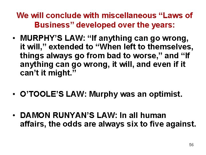 We will conclude with miscellaneous “Laws of Business” developed over the years: • MURPHY’S