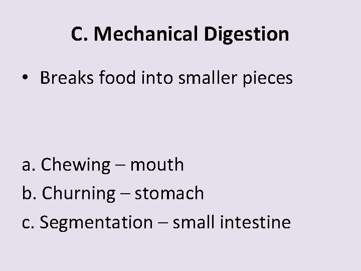 C. Mechanical Digestion • Breaks food into smaller pieces a. Chewing – mouth b.