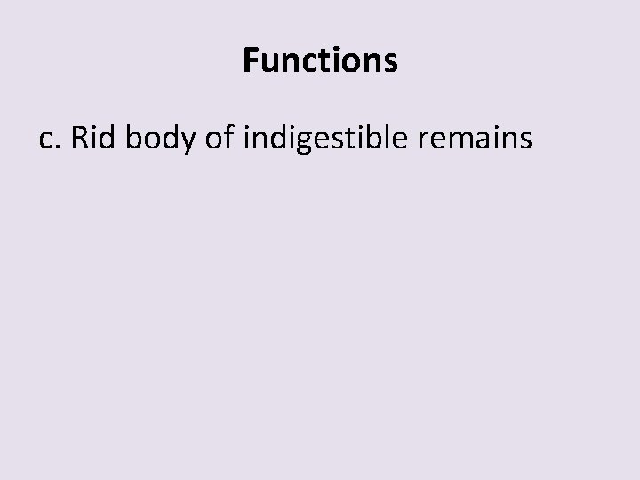 Functions c. Rid body of indigestible remains 