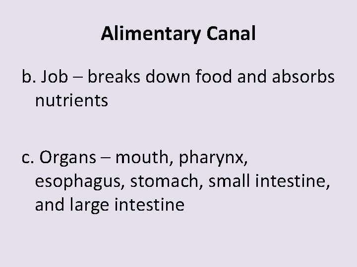 Alimentary Canal b. Job – breaks down food and absorbs nutrients c. Organs –