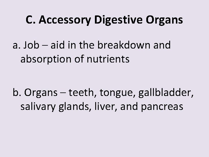 C. Accessory Digestive Organs a. Job – aid in the breakdown and absorption of