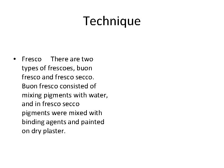 Technique • Fresco There are two types of frescoes, buon fresco and fresco secco.