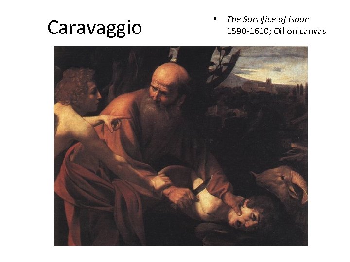Caravaggio • The Sacrifice of Isaac 1590 -1610; Oil on canvas 