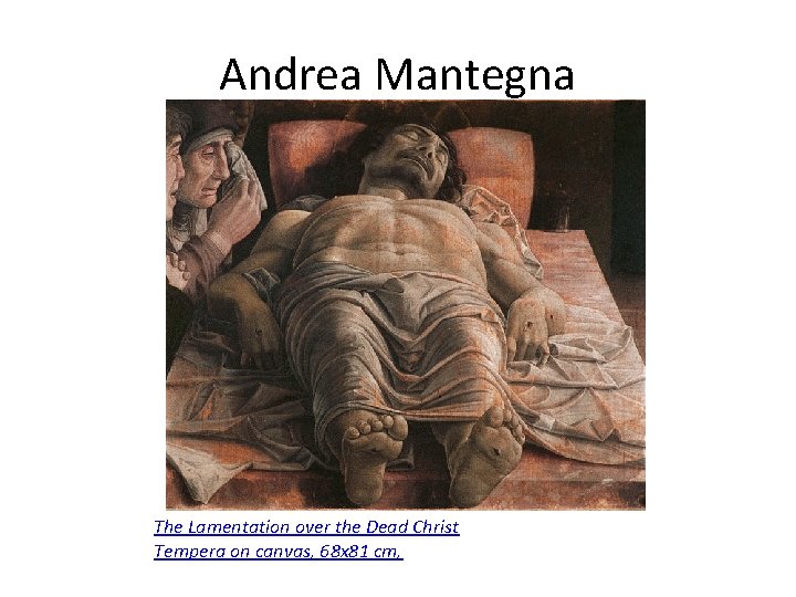 Andrea Mantegna The Lamentation over the Dead Christ Tempera on canvas, 68 x 81