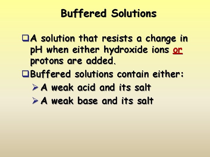 Buffered Solutions q A solution that resists a change in p. H when either