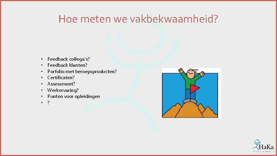 Hoe meten we vakbekwaamheid? • • Feedback collega’s? Feedback klanten? Porfolio met beroepsproducten? Certificaten?