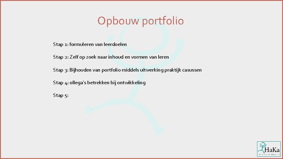 Opbouw portfolio Stap 1: formuleren van leerdoelen Stap 2: Zelf op zoek naar inhoud