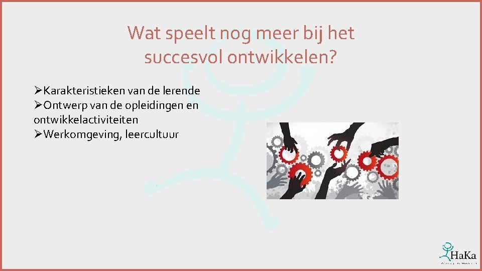 Wat speelt nog meer bij het succesvol ontwikkelen? ØKarakteristieken van de lerende ØOntwerp van