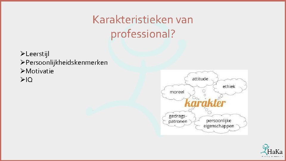 Karakteristieken van professional? ØLeerstijl ØPersoonlijkheidskenmerken ØMotivatie ØIQ 