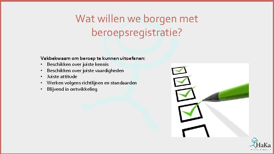 Wat willen we borgen met beroepsregistratie? Vakbekwaam om beroep te kunnen uitoefenen: • Beschikken