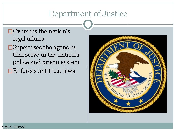 Department of Justice �Oversees the nation’s legal affairs �Supervises the agencies that serve as