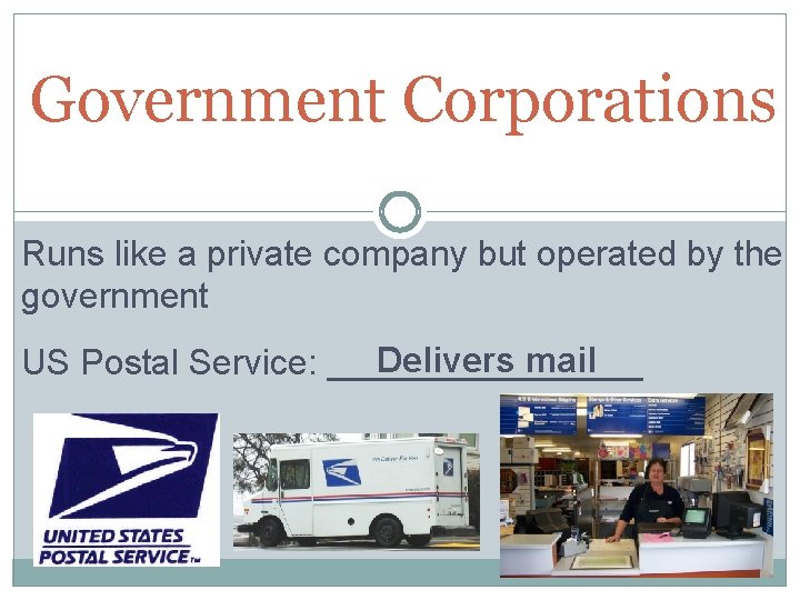 Government Corporations Runs like a private company but operated by the government Delivers mail