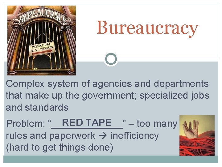 Bureaucracy Complex system of agencies and departments that make up the government; specialized jobs