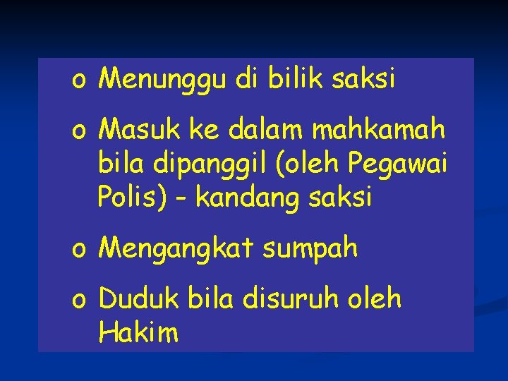 o Menunggu di bilik saksi o Masuk ke dalam mahkamah bila dipanggil (oleh Pegawai