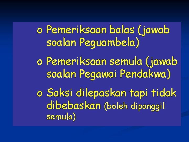 o Pemeriksaan balas (jawab soalan Peguambela) o Pemeriksaan semula (jawab soalan Pegawai Pendakwa) o