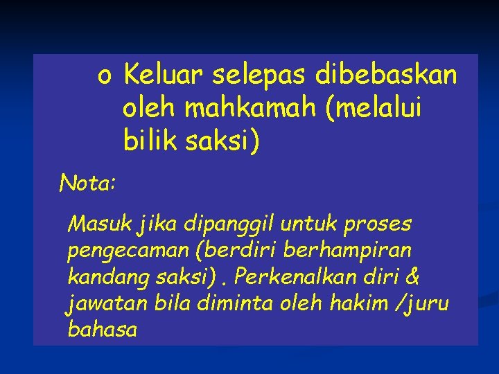 o Keluar selepas dibebaskan oleh mahkamah (melalui bilik saksi) Nota: Masuk jika dipanggil untuk