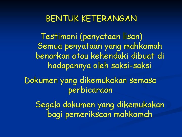 BENTUK KETERANGAN Testimoni (penyataan lisan) Semua penyataan yang mahkamah benarkan atau kehendaki dibuat di