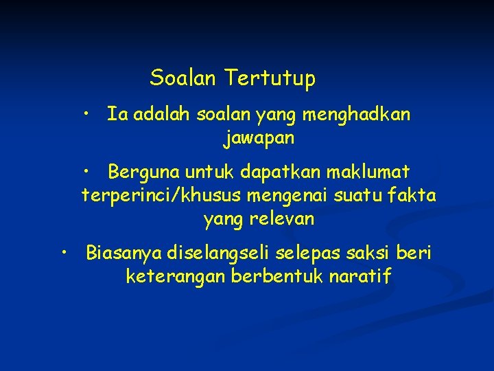 Soalan Tertutup • Ia adalah soalan yang menghadkan jawapan • Berguna untuk dapatkan maklumat