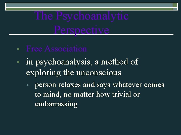 The Psychoanalytic Perspective § § Free Association in psychoanalysis, a method of exploring the