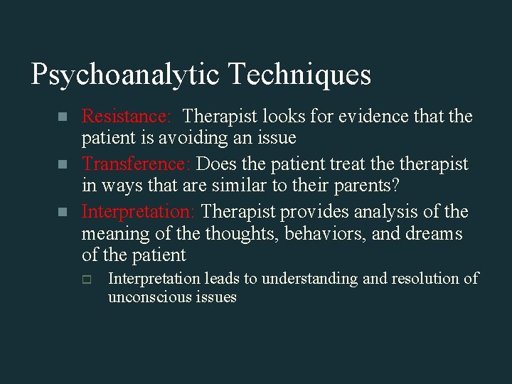 Psychoanalytic Techniques n n n Resistance: Therapist looks for evidence that the patient is