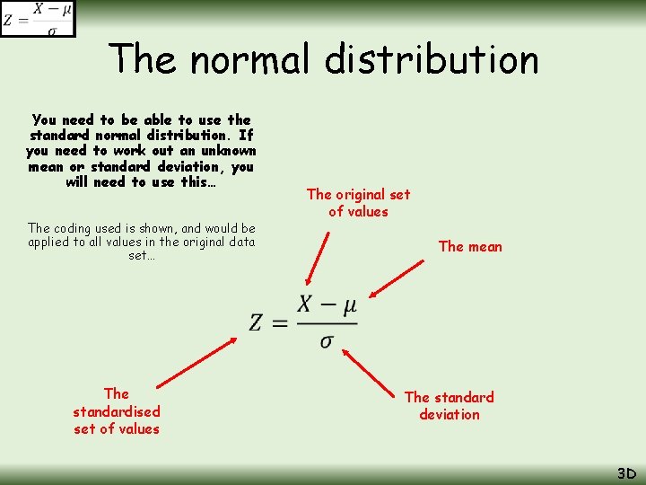 The normal distribution You need to be able to use the standard normal distribution. The normal distribution You need to be able to use the standard normal distribution.