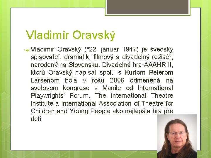 Vladimír Oravský (*22. január 1947) je švédsky spisovateľ, dramatik, filmový a divadelný režisér, narodený