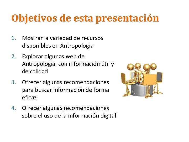 Objetivos de esta presentación 1. Mostrar la variedad de recursos disponibles en Antropología 2.