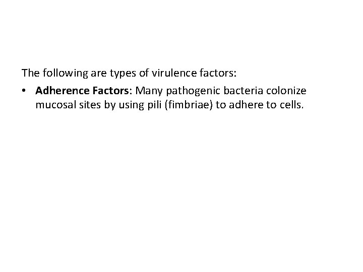 The following are types of virulence factors: • Adherence Factors: Many pathogenic bacteria colonize