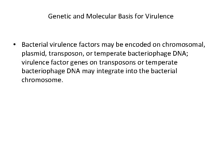 Genetic and Molecular Basis for Virulence • Bacterial virulence factors may be encoded on