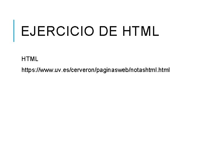 EJERCICIO DE HTML https: //www. uv. es/cerveron/paginasweb/notashtml 