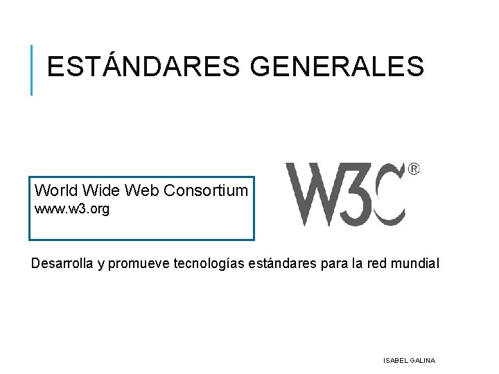 ESTÁNDARES GENERALES World Wide Web Consortium www. w 3. org Desarrolla y promueve tecnologías