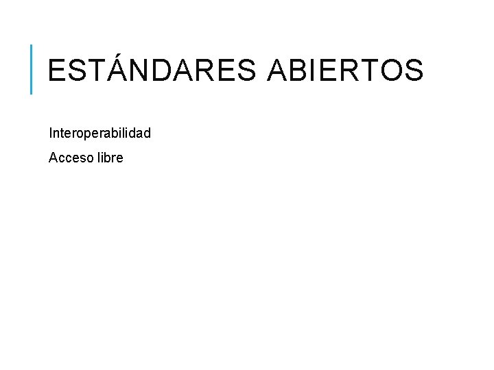 ESTÁNDARES ABIERTOS Interoperabilidad Acceso libre 